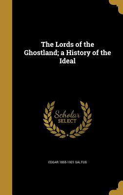 [64ecc] !R.e.a.d* The Lords of the Ghostland; A History of the Ideal - Edgar Saltus ~ePub@