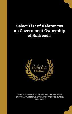 [f45da] ^Read* Select List of References on Government Ownership of Railroads; - Library of Congress ~P.D.F!