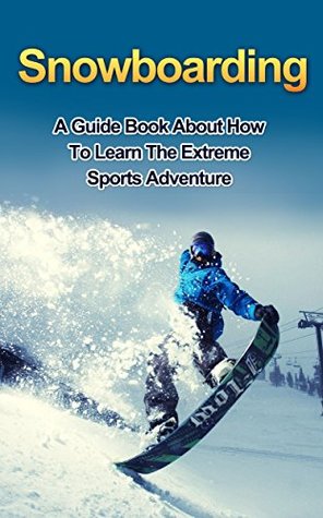 [9518e] *Full^ %Download* SNOWBOARDING: A guide book on how to learn the extreme sports winter adventure (snowboarding games, extreme adventure, winter sports) - Ryan Smith ^ePub*
