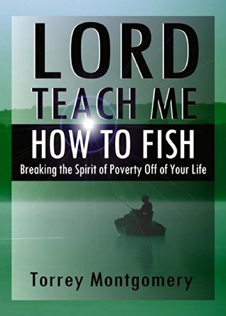 [d668a] #Download^ Lord Teach Me How To Fish: Breaking The Spirit Of Poverty Off Of Your Life - Torrey Montgomery %P.D.F*