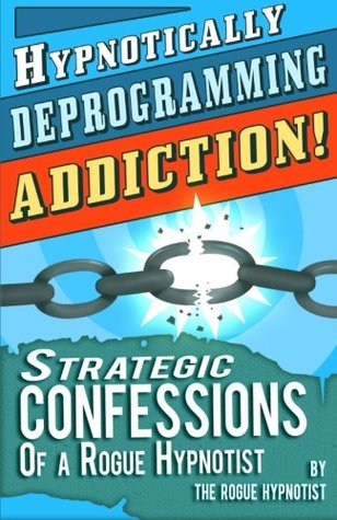 [fffd2] @Download@ Hypnotically Deprogramming Addiction - Strategic Confessions of a Rogue Hypnotist! - The Rogue Hypnotist %PDF#