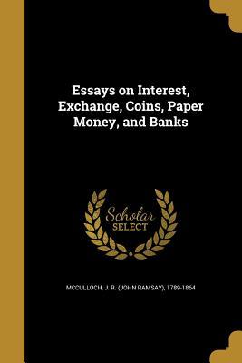 [c2fce] !Read% #Online% Essays on Interest, Exchange, Coins, Paper Money, and Banks - John Ramsay McCulloch #PDF!