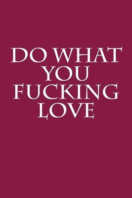 [57fab] *Read# Do What You Fucking Love: Blank Lined Journal - 6x9 - Funny Gag Gift -  ~e.P.u.b@