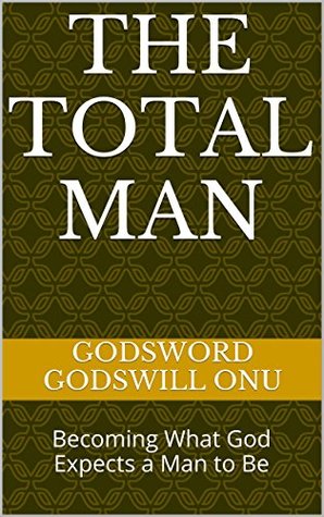 [f6d4f] ~Read# #Online~ The Total Man: Becoming What God Expects a Man to Be - Godsword Godswill Onu !P.D.F@