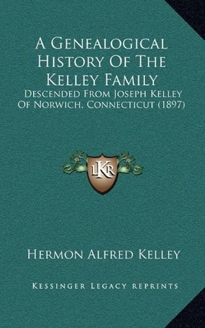 [1dd04] ^F.u.l.l.! ^D.o.w.n.l.o.a.d# A Genealogical History Of The Kelley Family: Descended From Joseph Kelley Of Norwich, Connecticut (1897) - Hermon Alfred Kelley ^P.D.F^