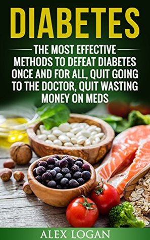 [72da7] @Full* %Download! DIABETES: The Most Effective Methods To Defeat Diabetes Once And For All. Quit Going To The Doctor, Quit Wasting Money On Meds - Alex Logan ^P.D.F%