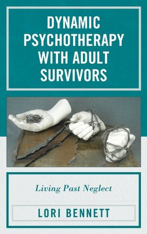 [3b5d1] ^R.e.a.d% Dynamic Psychotherapy with Adult Survivors: Living Past Neglect - Lori Bennett !ePub~