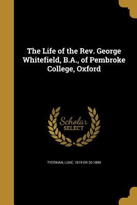 [8cb49] ^R.e.a.d! The Life of the Rev. George Whitefield, B.A., of Pembroke College, Oxford - Luke Tyerman !e.P.u.b@