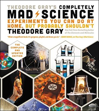 [e7e3c] #Read# ~Online# Theodore Gray's Completely Mad Science: Experiments You Can Do At Home, But Probably Shouldn't , The Complete and Updated Edition - Theodore Gray #ePub^