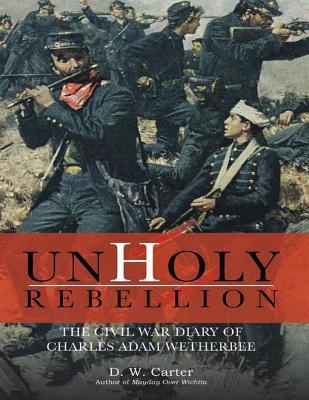 [c54e9] @R.e.a.d% Unholy Rebellion: The Civil War Diary of Charles Adam Wetherbee - D W Carter *PDF~