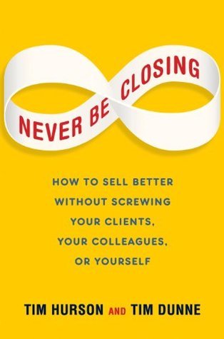 [4ab14] %Full% ~Download^ Never Be Closing: How to Sell Better Without Screwing Your Clients, Your Colleagues, or Yourself - Tim Hurson ~e.P.u.b#