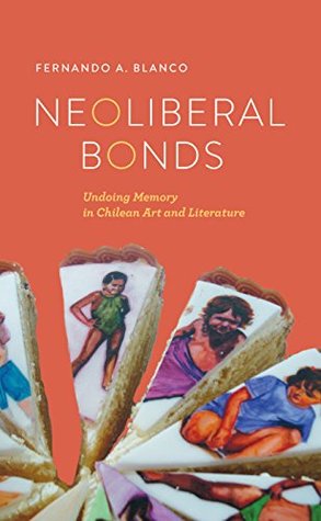 [4e5ad] ~F.u.l.l.~ #D.o.w.n.l.o.a.d@ Neoliberal Bonds: Undoing Memory in Chilean Art and Literature (Transoceanic Series) - Fernando A. Blanco !e.P.u.b#