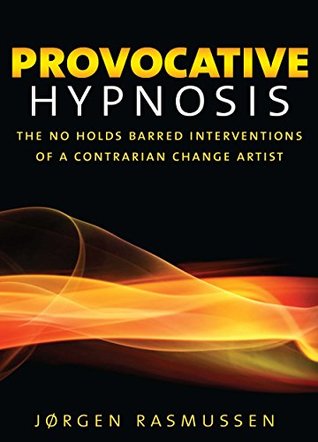 [c43aa] !R.e.a.d^ ~O.n.l.i.n.e^ Provocative Hypnosis: The No Holds Barred Interventions of a Contrarian Change Artist - Jørgen Rasmussen @PDF^