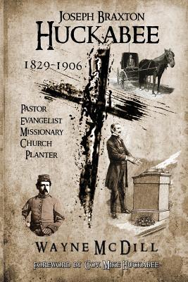 [39703] @Full% *Download* Joseph Braxton Huckabee: 1829-1906: Pastor, Evangelist, Missionary, Church Planter - Wayne V. McDill !ePub#