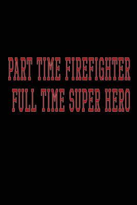 [fee55] *R.e.a.d% %O.n.l.i.n.e! Part Time Firefighter Full Time Superhero: Blank Book for Writing, 6 X 9, 108 Lined Pages (Diary, Notebook, Journal) -  %P.D.F^