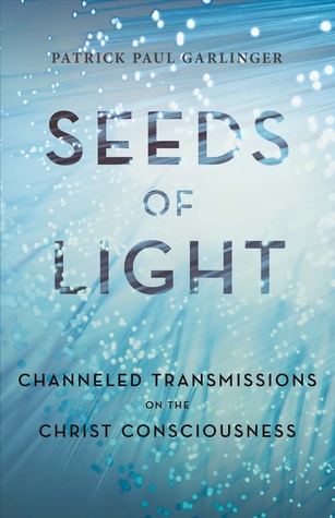 aafde] !D.o.w.n.l.o.a.d# Seeds of Light: Channeled Transmissions on the Christ Consciousness - Patrick Paul Garlinger %ePub~