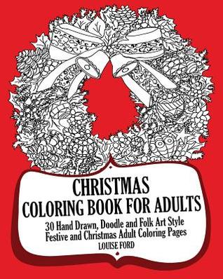 [40575] @R.e.a.d# Christmas Coloring Book For Adults: 30 Hand Drawn, Doodle and Folk Art Style Festive and Christmas Adult Coloring Pages - Louise Ford @ePub!