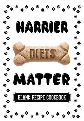 dbfaf] %D.o.w.n.l.o.a.d^ Harrier Diets Matter: Homemade Dog Treats Cookbook, Blank Recipe Cookbook, 7 X 10, 100 Blank Recipe Pages -  ^P.D.F!