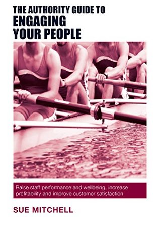[d0156] #Full~ ~Download* The Authority Guide to Engaging Your People: Raise staff performance and wellbeing, increase profitability and improve customer satisfaction (Authority Guides Book 9) - Sue Mitchell !P.D.F#