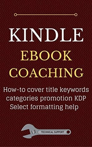 [c88d7] !Read@ Kindle eBook Coaching: How-to cover title keywords categories promotion KDP Select formatting help - eBook Mechanic ^PDF^