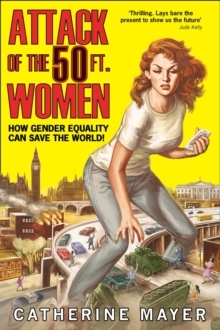 [07b7a] *F.u.l.l.* @D.o.w.n.l.o.a.d# Attack of the 50 Ft. Women: How Gender Equality Can Save The World! - Catherine Mayer *ePub#