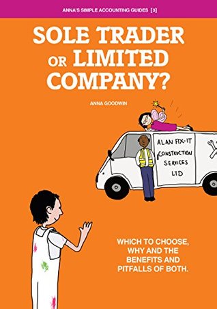 [30510] ~R.e.a.d~ Sole Trader or Limited Company: Which to choose, why and the benefits and pitfalls of both. (Anna's Simple Accounting Guides Book 3) - Anna Goodwin *PDF~