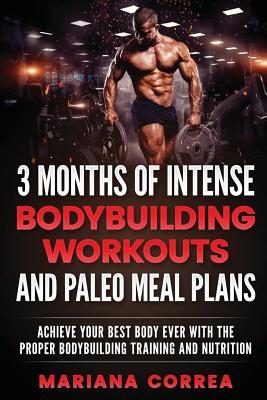 99a26] !D.o.w.n.l.o.a.d^ 3 MONTHS OF INTENSE BODYBUILDING WORKOUTS and PALEO MEAL PLANS: ACHIEVE YOUR BEST BODY EVER WITH THE PROPER BODYBUILDING TRAINING and NUTRITION - Mariana Correa @e.P.u.b~