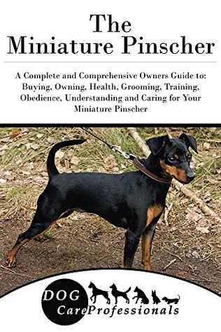 [44018] !Full@ ~Download* The Miniature Pinscher: A Complete and Comprehensive Owners Guide to: Buying, Owning, Health, Grooming, Training, Obedience, Understanding and Caring for  Caring for a Dog from a Puppy to Old Age 1) - Dog Care Professionals %e.P.u.b@