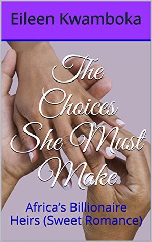 [53397] ^R.e.a.d@ *O.n.l.i.n.e^ The Choices She Must Make: Africa's Billionaire Heirs (Sweet Romance) - Eileen K. Omosa %e.P.u.b@