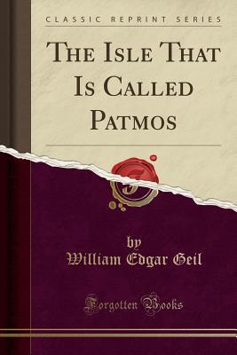 [71970] ~R.e.a.d* The Isle That Is Called Patmos (Classic Reprint) - William Edgar Geil *e.P.u.b!