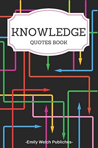 [c9e1e] #Full! ^Download* Knowledge Quotes Book :365 Knowledge On Quotes Book: “Learning isn't acquiring knowledge so much as it is trimming information that has already been acquired.” - Emily Welch Publiches @e.P.u.b#