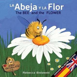 [57307] ^Read# La Abeja Y La Flor - The Bee and the Flower: Version Bilingue Espanol/Ingles - Rebecca Bielawski ^P.D.F~