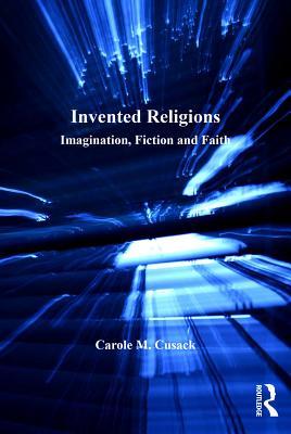 [1b20f] ^R.e.a.d* Invented Religions: Imagination, Fiction and Faith - Carole M Cusack Professor #P.D.F^