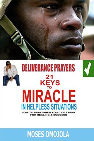 [43a36] #R.e.a.d* Deliverance Prayers: 21 Keys To Miracle In Helpless Situations - How To Pray When You Can't Pray for Healing and Success - Moses Omojola @e.P.u.b#