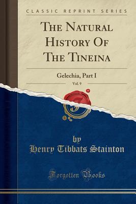 [0467c] %R.e.a.d* The Natural History of the Tineina, Vol. 9: Gelechia, Part I (Classic Reprint) - Henry Tibbats Stainton ~P.D.F~