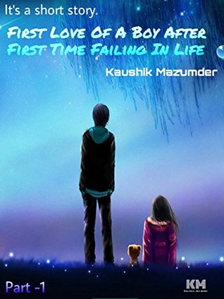 [2475b] #R.e.a.d@ #O.n.l.i.n.e% Its a short story FIRST LOVE OF A BOY AFTER FIRST TIME FAILING IN LIFE.: SAD LIFE OF A BOY AND WHEN HE BECOME HAPPY FIRST TIME IN HIS LIFE WHEN A GIRL COME INTO HIS LIFE. (KM love ANIN Book 1) - Kaushik Mazumder *PDF%