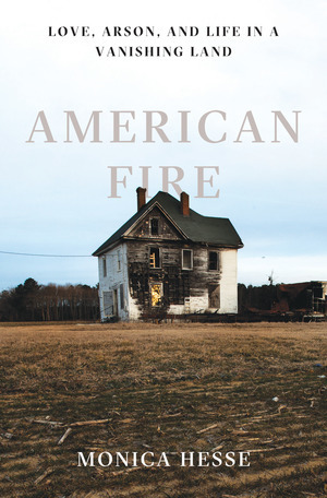 [3b950] ~R.e.a.d! %O.n.l.i.n.e% American Fire: Love, Arson, and Life in a Vanishing Land - Monica Hesse !ePub#