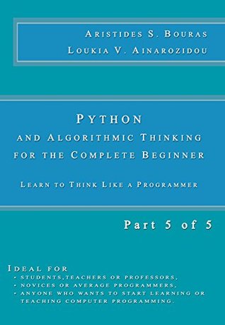[38fd1] !R.e.a.d^ !O.n.l.i.n.e@ Python and Algorithmic Thinking for the Complete Beginner: Learn to Think Like a Programmer, Part 5 of 5 - Aristides S. Bouras ^ePub%