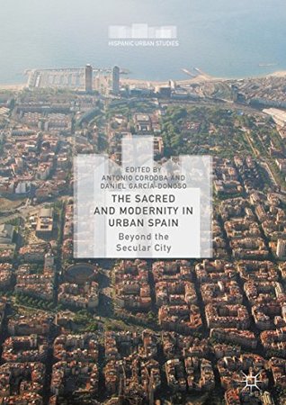 [7485f] @R.e.a.d~ The Sacred and Modernity in Urban Spain: Beyond the Secular City (Hispanic Urban Studies) - Antonio Córdoba !ePub@