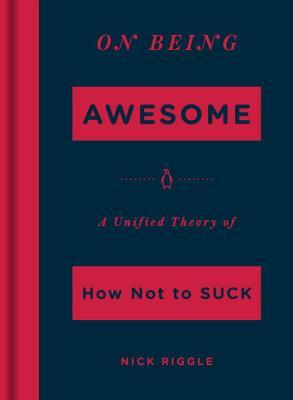 [3a42c] @R.e.a.d@ On Being Awesome: A Unified Theory of How Not to Suck - Nick Riggle *P.D.F^