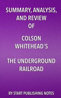 [c82cd] %Read! #Online@ Summary, Analysis, and Review of Colson Whitehead's the Underground Railroad - Start Publishing Notes ~PDF~