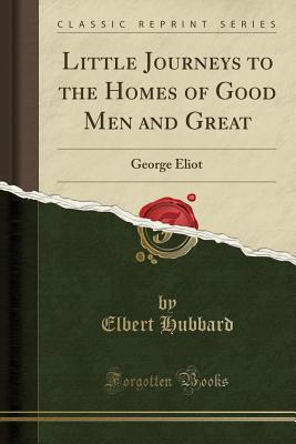 [4ac94] ~R.e.a.d@ Little Journeys to the Homes of Good Men and Great: George Eliot (Classic Reprint) - Elbert Hubbard #e.P.u.b*