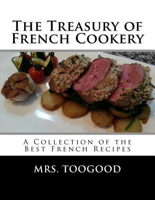 1b592] @D.o.w.n.l.o.a.d* The Treasury of French Cookery: A Collection of the Best French Recipes - Mrs Toogood ~PDF!