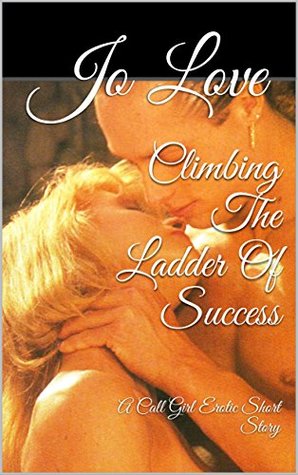 b92eb] *D.o.w.n.l.o.a.d* Climbing The Ladder Of Success : A Call Girl Erotic Short Story - Jo Love %e.P.u.b~