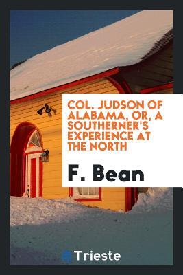 [65870] @R.e.a.d^ *O.n.l.i.n.e^ Col. Judson of Alabama, Or, a Southerner's Experience at the North - F Bean *ePub%