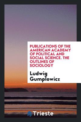 [13b76] *Read# ^Online~ Publications of the American Academy of Political and Social Science. the Outlines of Sociology - Ludwig Gumplowicz ~ePub^