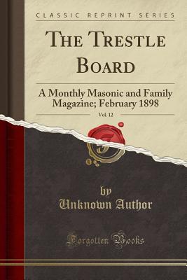 [6f526] !R.e.a.d% #O.n.l.i.n.e! The Trestle Board, Vol. 12: A Monthly Masonic and Family Magazine; February 1898 (Classic Reprint) - Unknown #PDF~