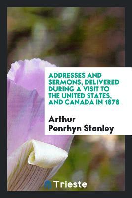[5945e] ~Full# %Download! Addresses and Sermons, Delivered During a Visit to the United States, and Canada in 1878 - Arthur Penrhyn Stanley *e.P.u.b~