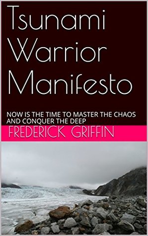 [1af50] %Read% Tsunami Warrior Manifesto: NOW IS THE TIME TO MASTER THE CHAOS AND CONQUER THE DEEP - Frederick Griffin @ePub~