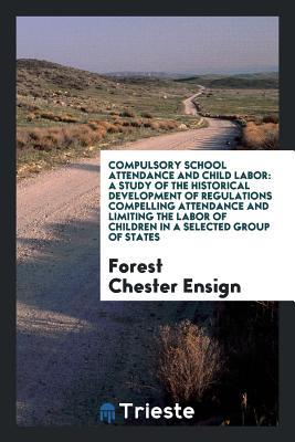 [e8f62] ~Read^ ~Online* Compulsory School Attendance and Child Labor: A Study of the Historical Development of Regulations Compelling Attendance and Limiting the Labor of Children in a Selected Group of States - Forest Chester Ensign @e.P.u.b^